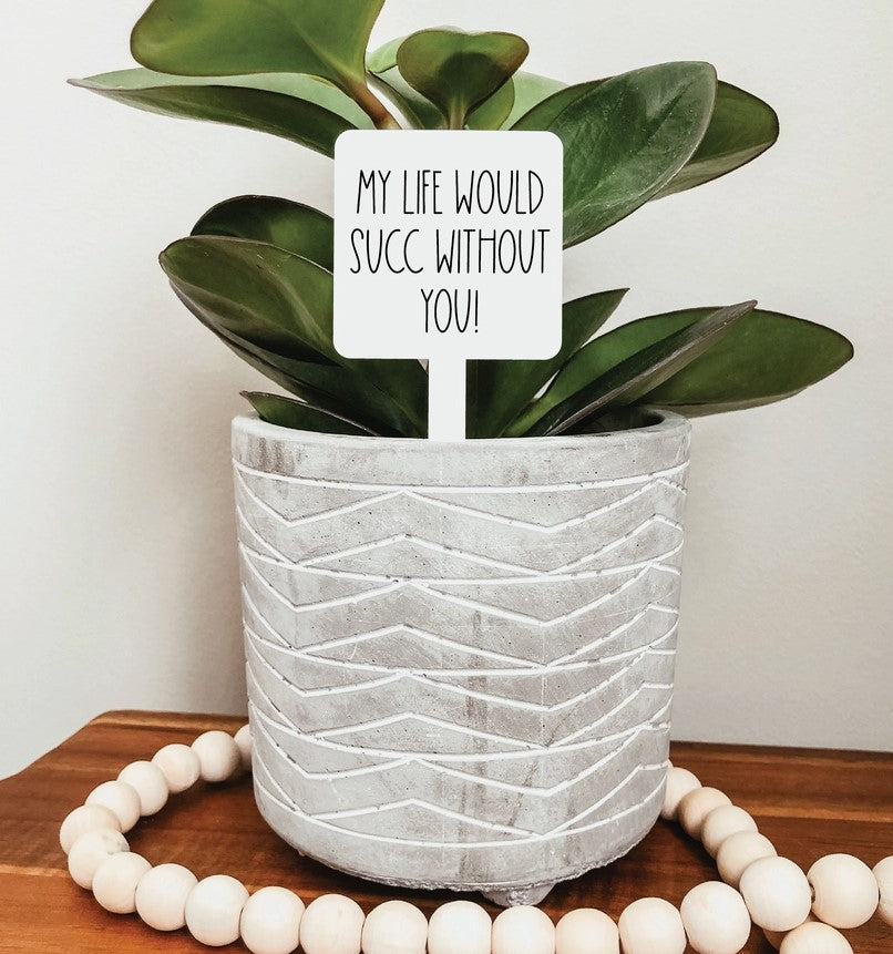 My Life Would Succ Without You Plant Marker